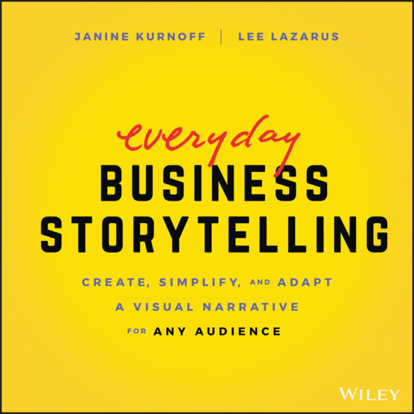Everyday business storytelling: create, simplify, and adapt a visual narrative for any audience Ebook